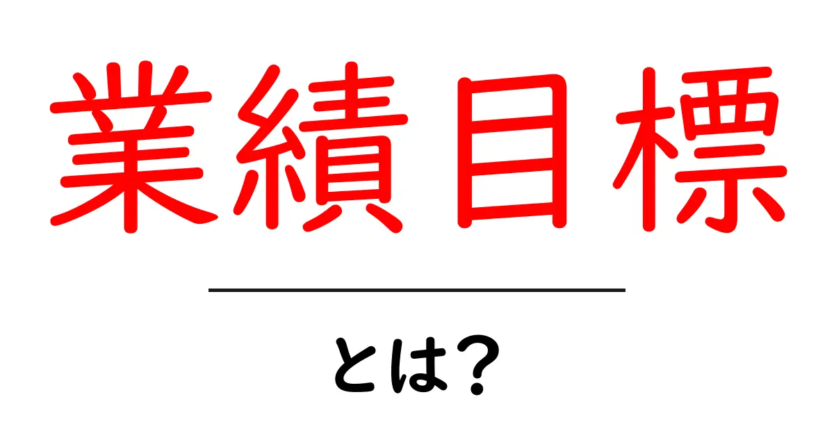 業績目標・とは？初心者でもわかる設定と活用ガイド共起語・同意語・対義語も併せて解説！
