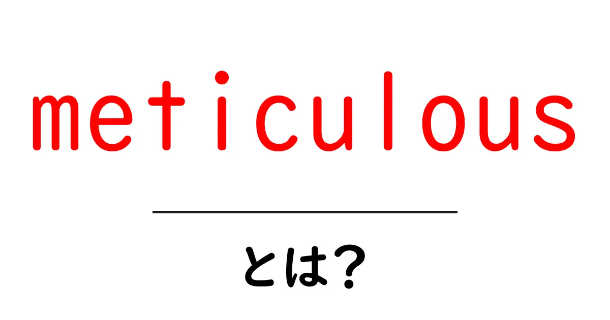 meticulousとは?初心者にも分かる丁寧さの意味と使い方ガイド共起語・同意語・対義語も併せて解説!