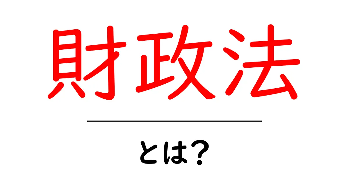 財政法・とは？初心者のためのやさしい解説ガイド共起語・同意語・対義語も併せて解説！