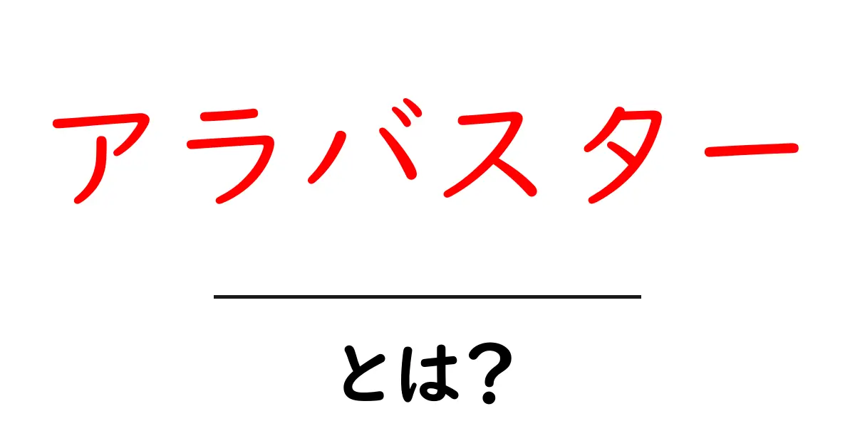 アラバスターとは？石膏の美しさと歴史をやさしく解説する入門ガイド共起語・同意語・対義語も併せて解説！