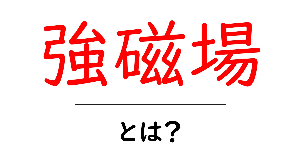 強磁場とは？初心者にもわかるやさしい解説ガイド共起語・同意語・対義語も併せて解説！