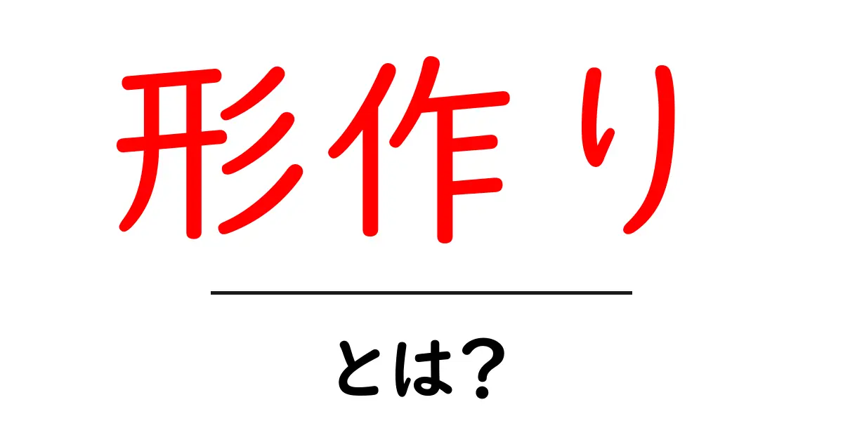 形作りとは？初心者にもわかる意味と作り方ガイド共起語・同意語・対義語も併せて解説！