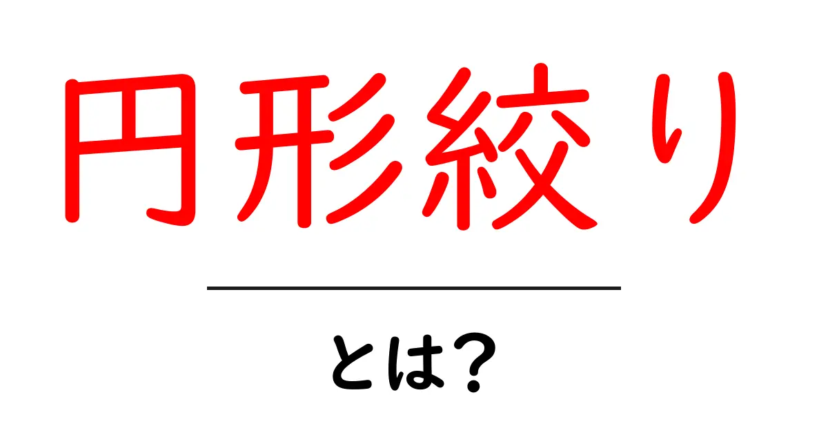 円形絞り・とは?初心者のためのわかりやすい解説と使い方共起語・同意語・対義語も併せて解説!