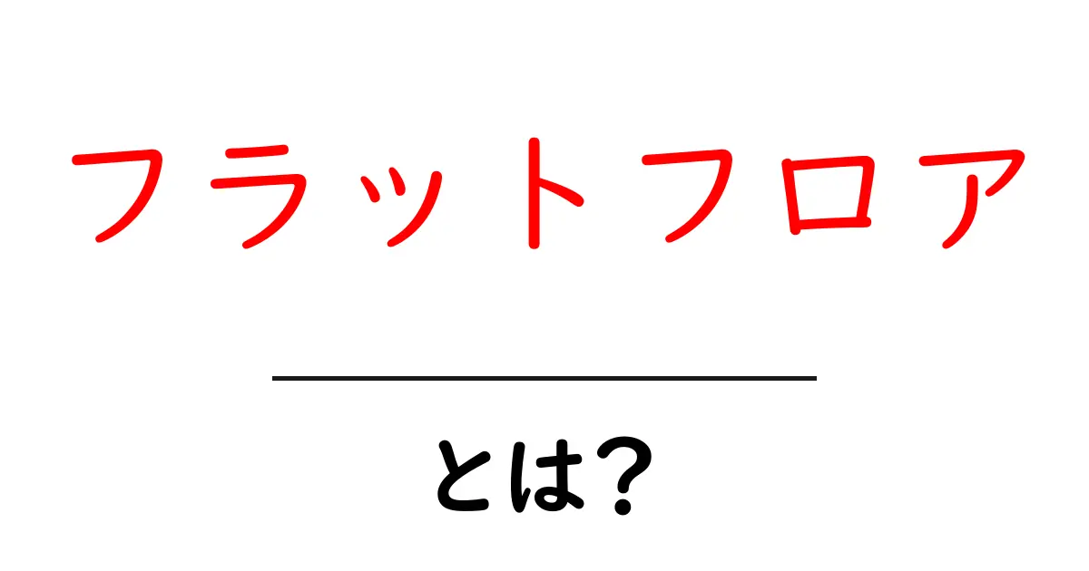 フラットフロア・とは？初心者にやさしく解説する基本ガイド共起語・同意語・対義語も併せて解説！
