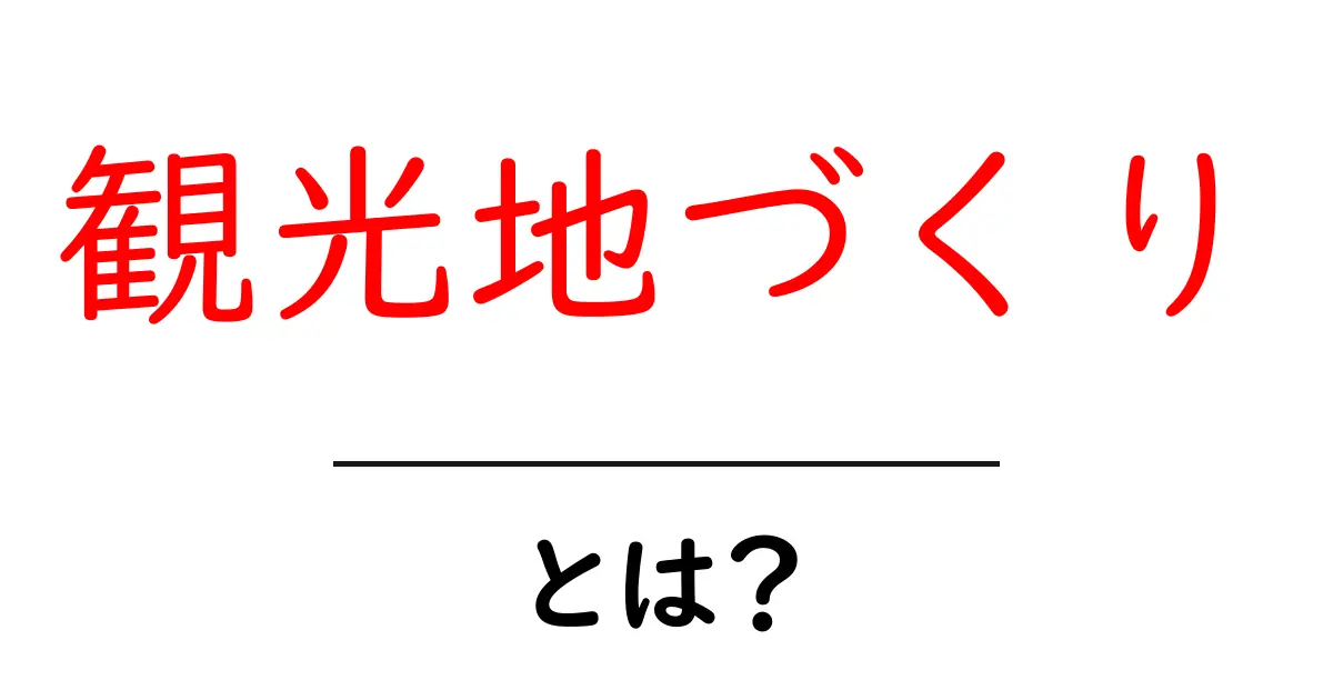 観光地づくりとは?初心者にもわかる基本ガイド共起語・同意語・対義語も併せて解説!