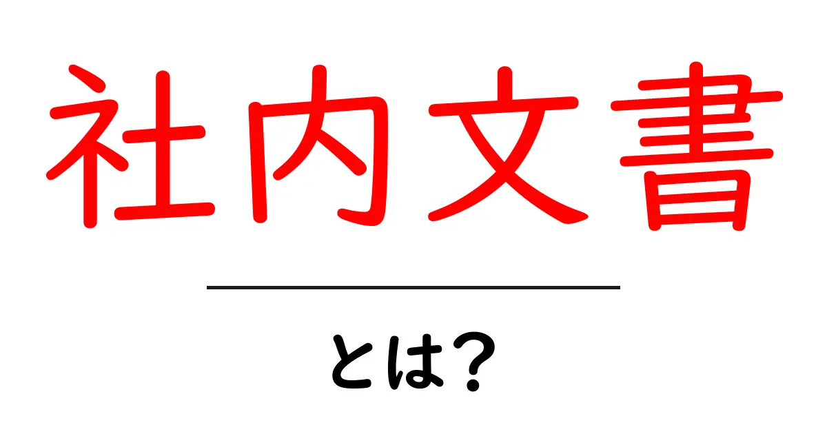 社内文書・とは？初心者にもわかる基本と使い方ガイド共起語・同意語・対義語も併せて解説！