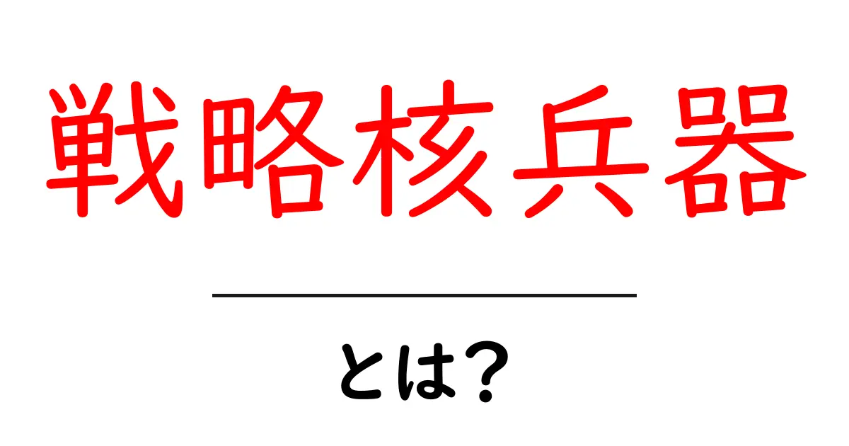 戦略核兵器・とは？初心者にもわかる基礎と現代の話題共起語・同意語・対義語も併せて解説！