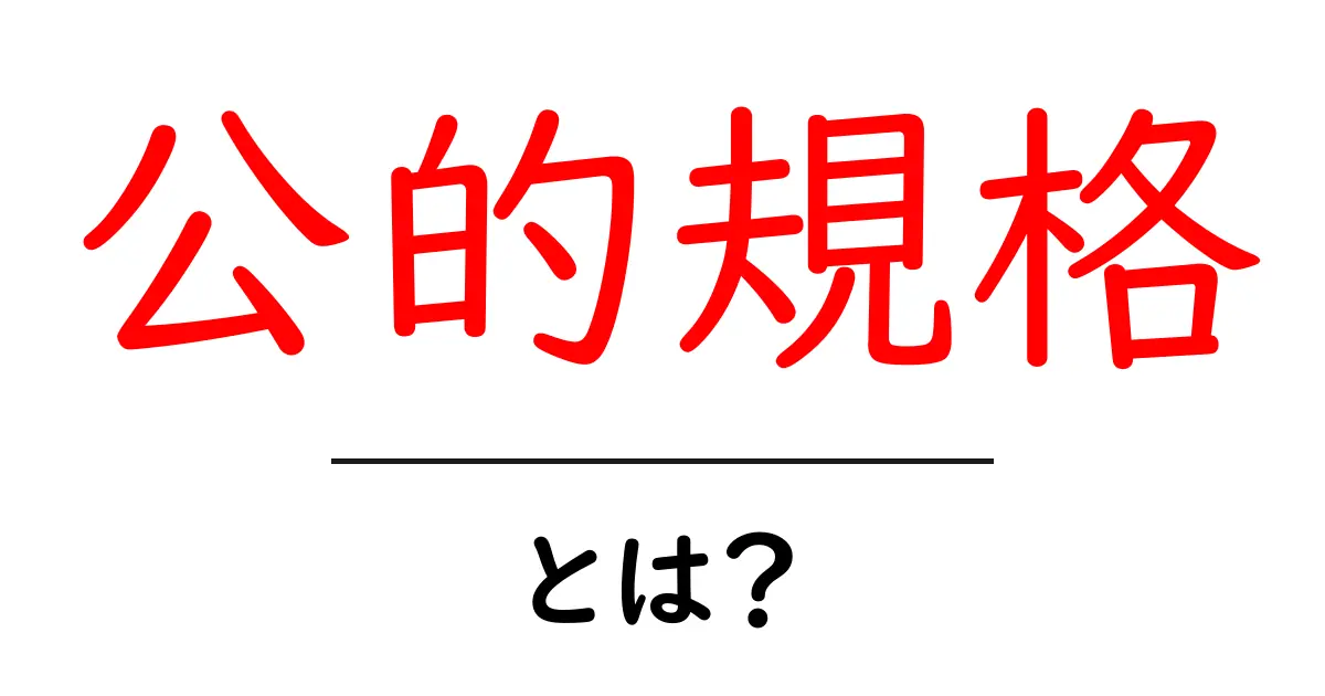 公的規格とは？初心者にもわかる公的規格のしくみと使い方共起語・同意語・対義語も併せて解説！