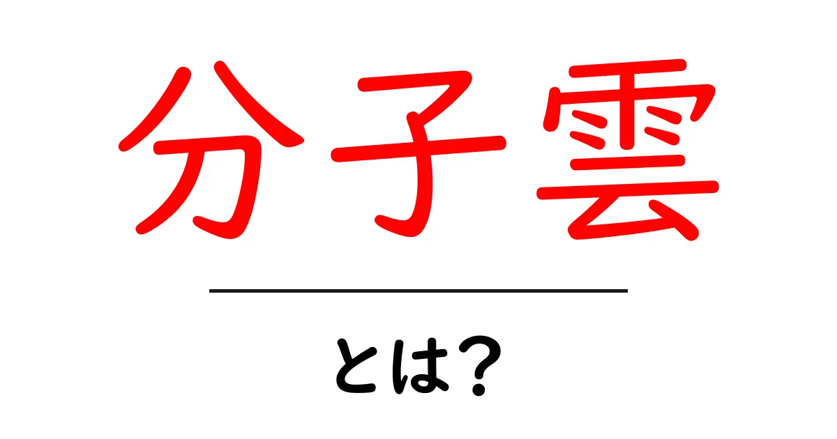 分子雲・とは？初心者にも分かる宇宙の星づくりガイド共起語・同意語・対義語も併せて解説！