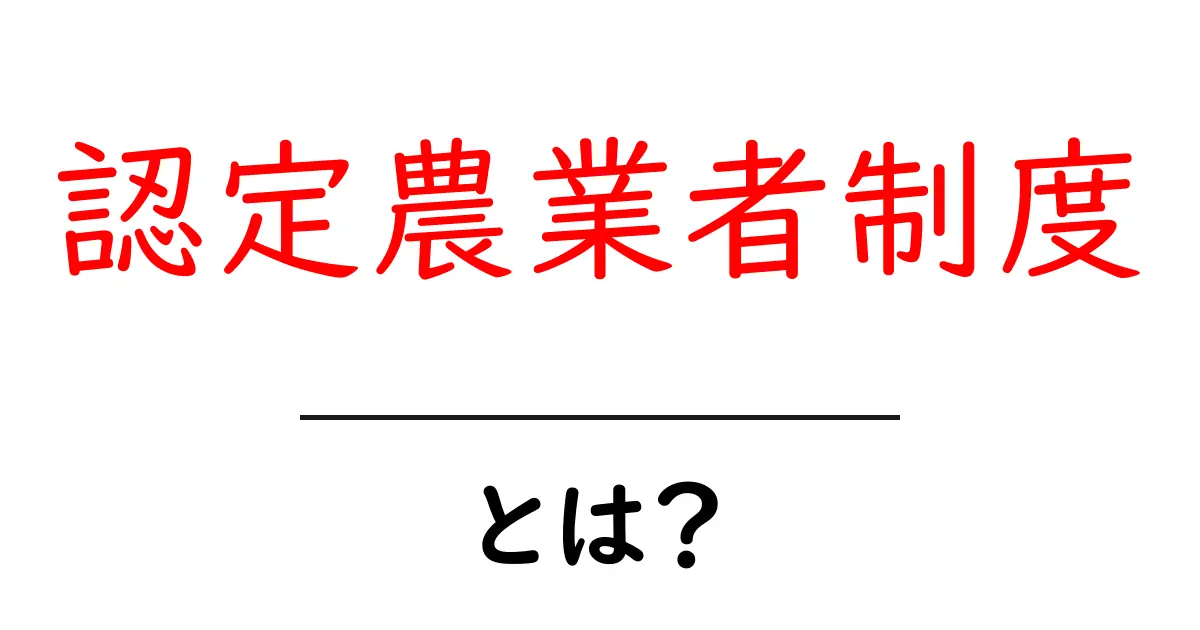 認定農業者制度とは?初心者向けガイドでわかるしくみと申請のコツ共起語・同意語・対義語も併せて解説!