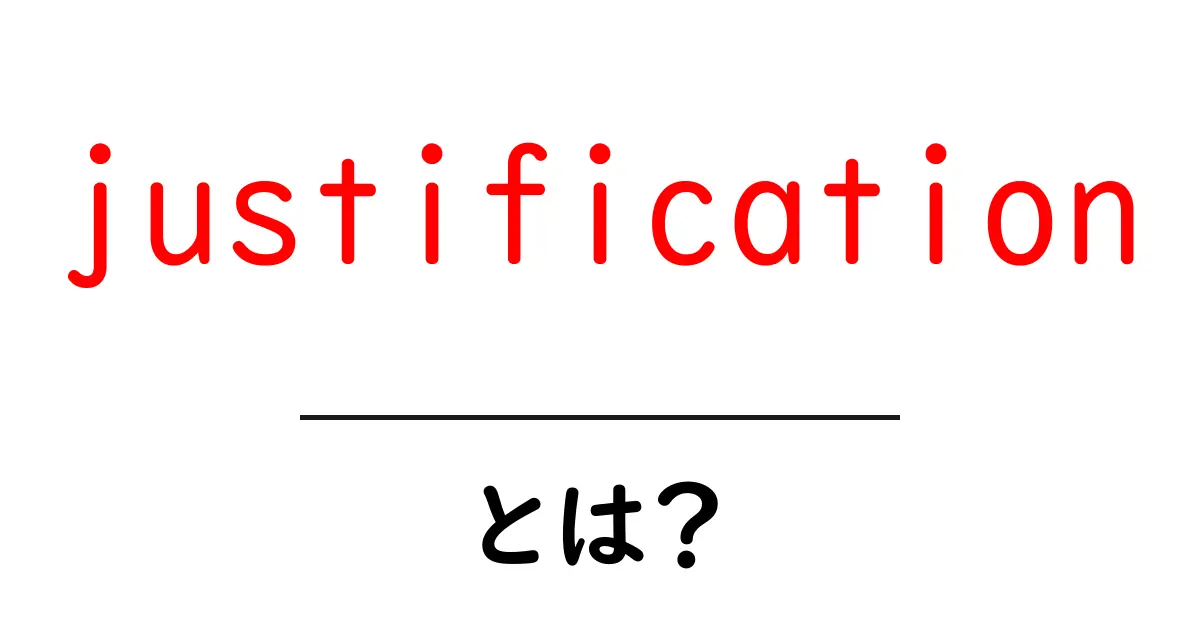 justificationとは？意味・使い方を初心者向けに解説共起語・同意語・対義語も併せて解説！