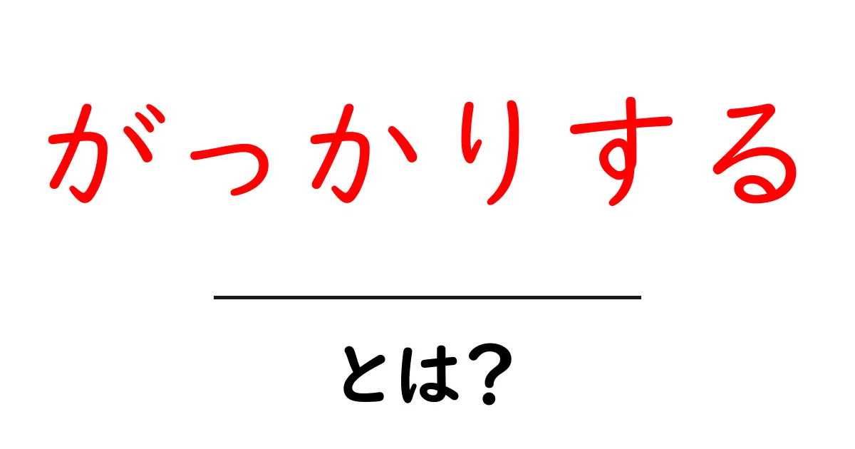 がっかりするとは？初心者にもわかる基本的な意味と使い方共起語・同意語・対義語も併せて解説！