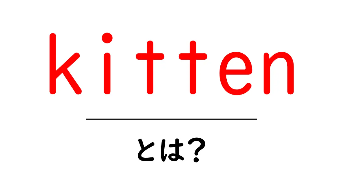 kitten とは?初心者にもわかる基本ガイド共起語・同意語・対義語も併せて解説!