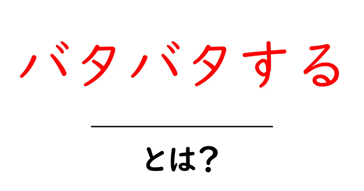 バタバタする・とは？意味・使い方を中学生にも分かる解説共起語・同意語・対義語も併せて解説！