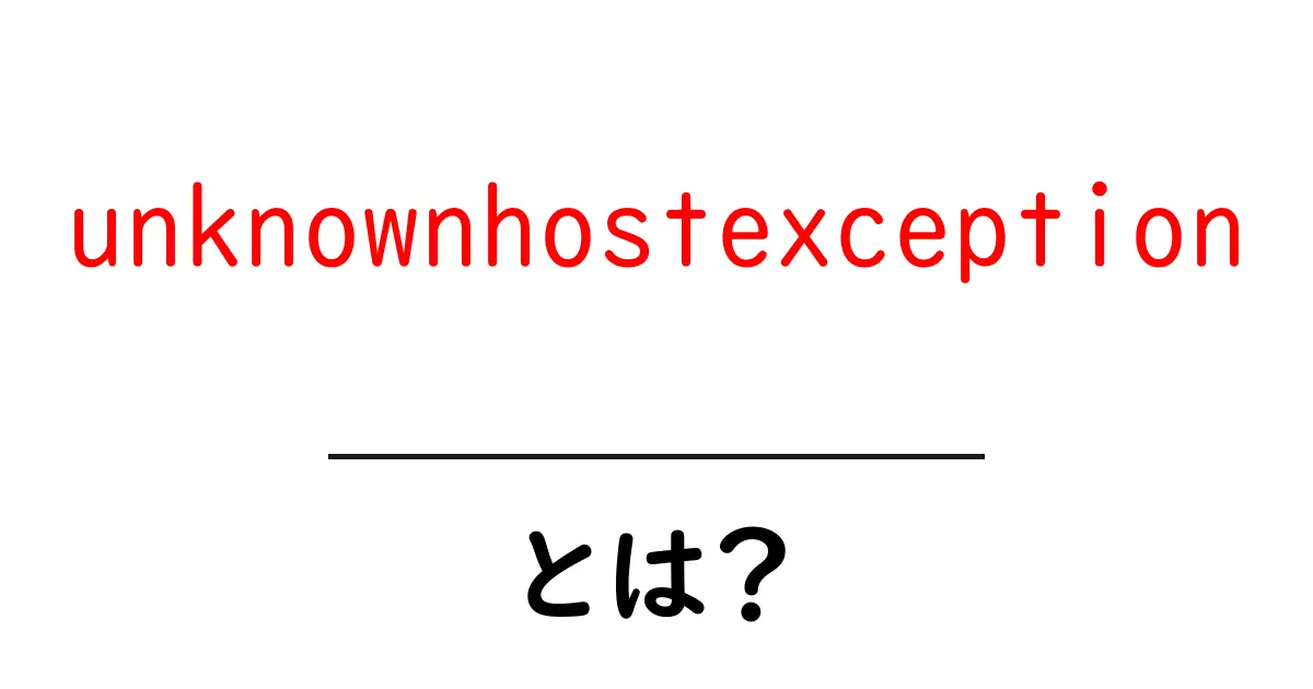 unknownhostexceptionとは？原因と対処法を初心者向けにわかりやすく解説共起語・同意語・対義語も併せて解説！