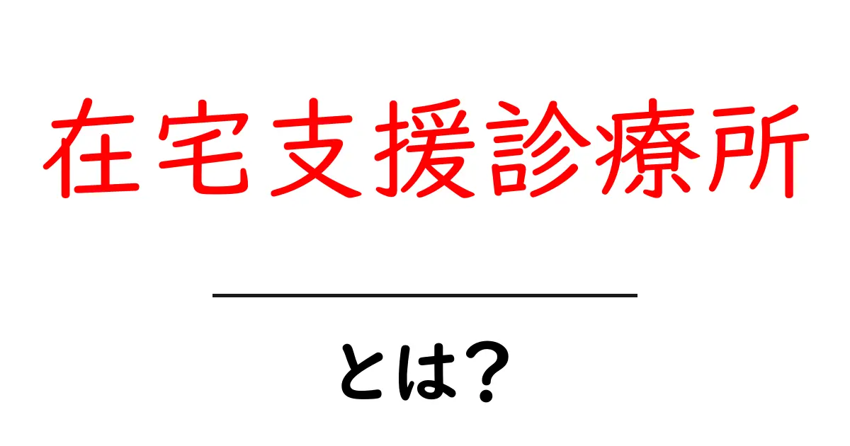 在宅支援診療所とは？自宅で受ける医療サポートの基本と選び方共起語・同意語・対義語も併せて解説！