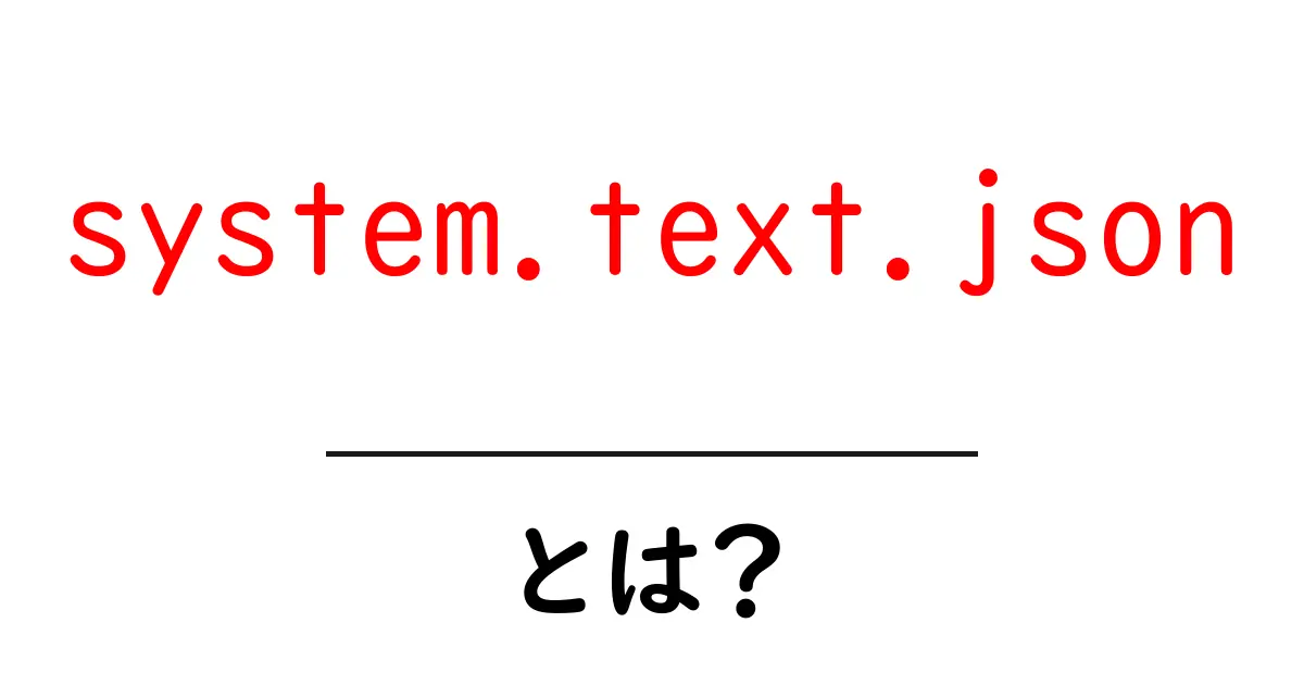 system.text.jsonとは?初心者向けの基礎解説共起語・同意語・対義語も併せて解説!