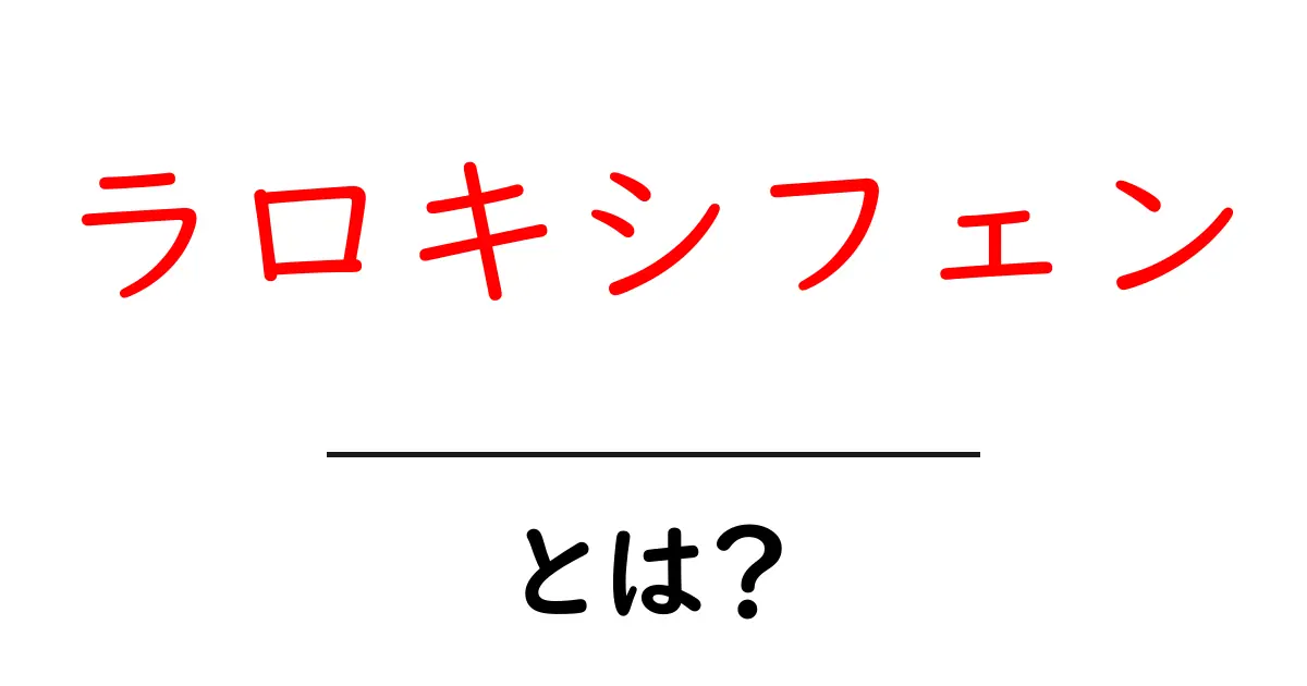 ラロキシフェンとは?初心者にもわかる基礎ガイド共起語・同意語・対義語も併せて解説!