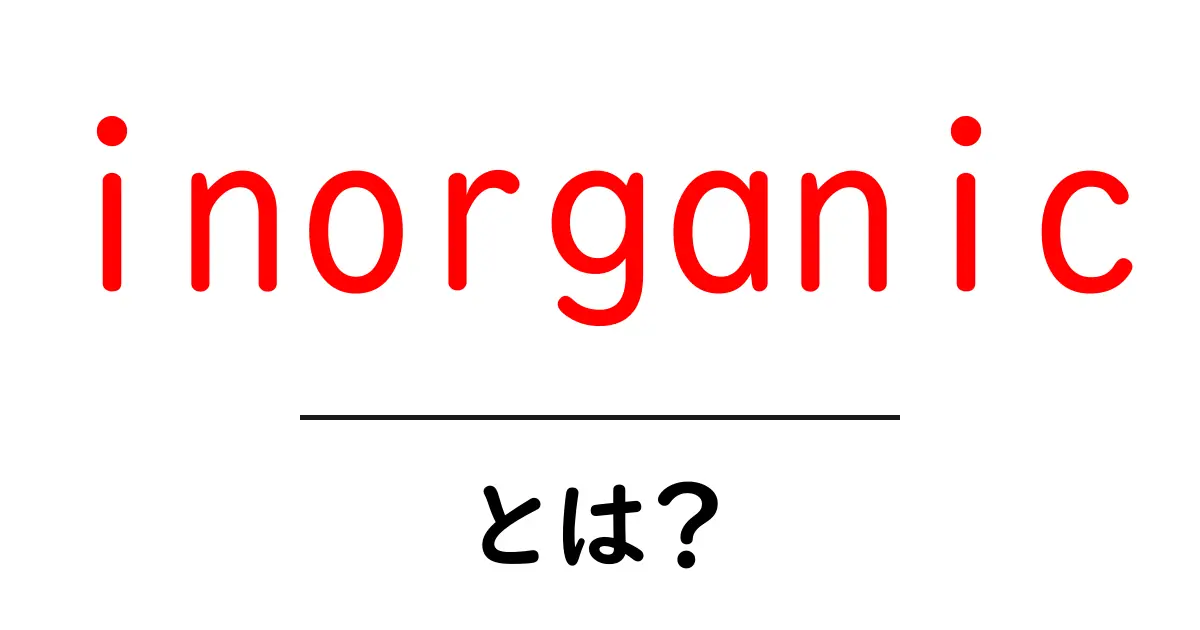 inorganicとは?初心者向けにわかりやすく解説する入門ガイド共起語・同意語・対義語も併せて解説!