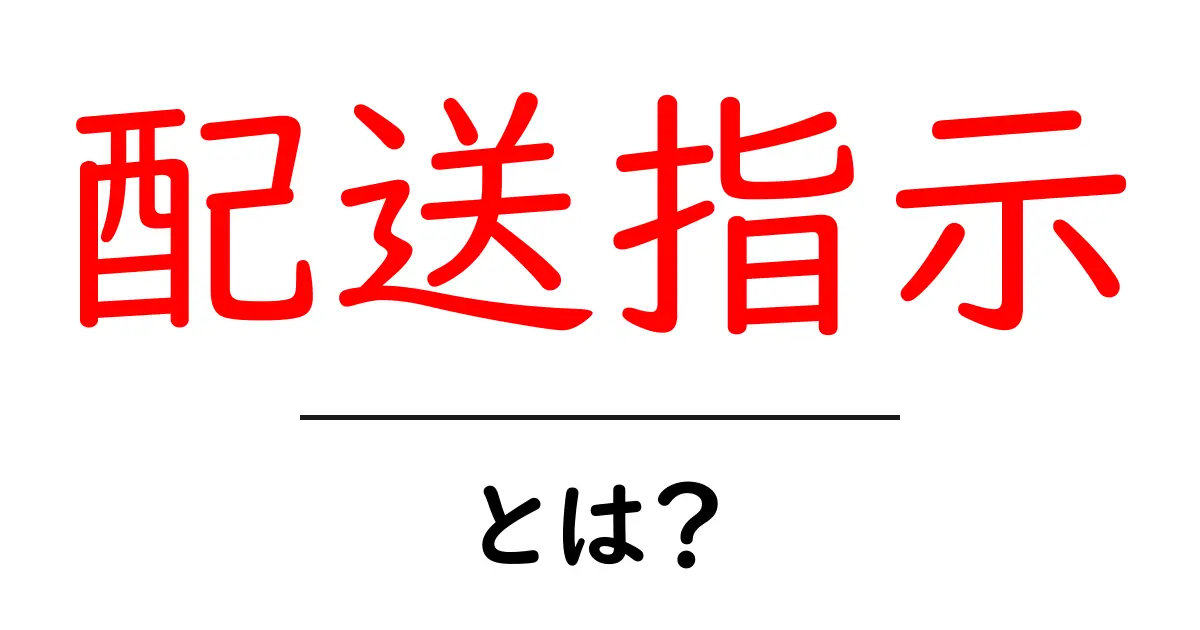 配送指示とは?初心者でもすぐ分かる基本と使い方ガイド共起語・同意語・対義語も併せて解説!