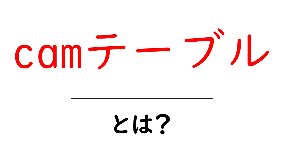 camテーブルとは？初心者でもわかる基本と仕組み解説共起語・同意語・対義語も併せて解説！