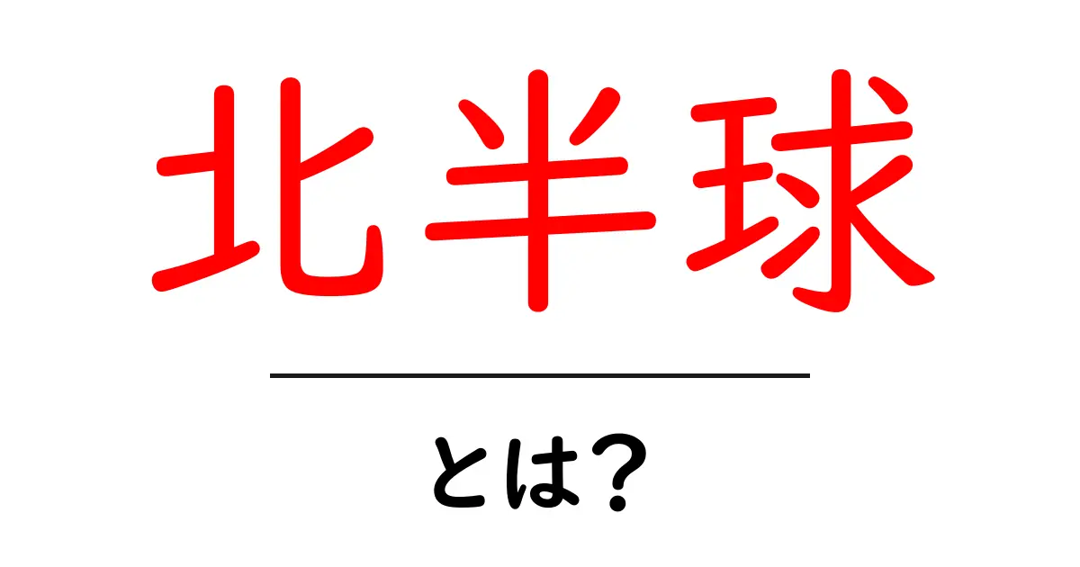 北半球・とは？地球を読む基本の考え方をわかりやすく解説共起語・同意語・対義語も併せて解説！
