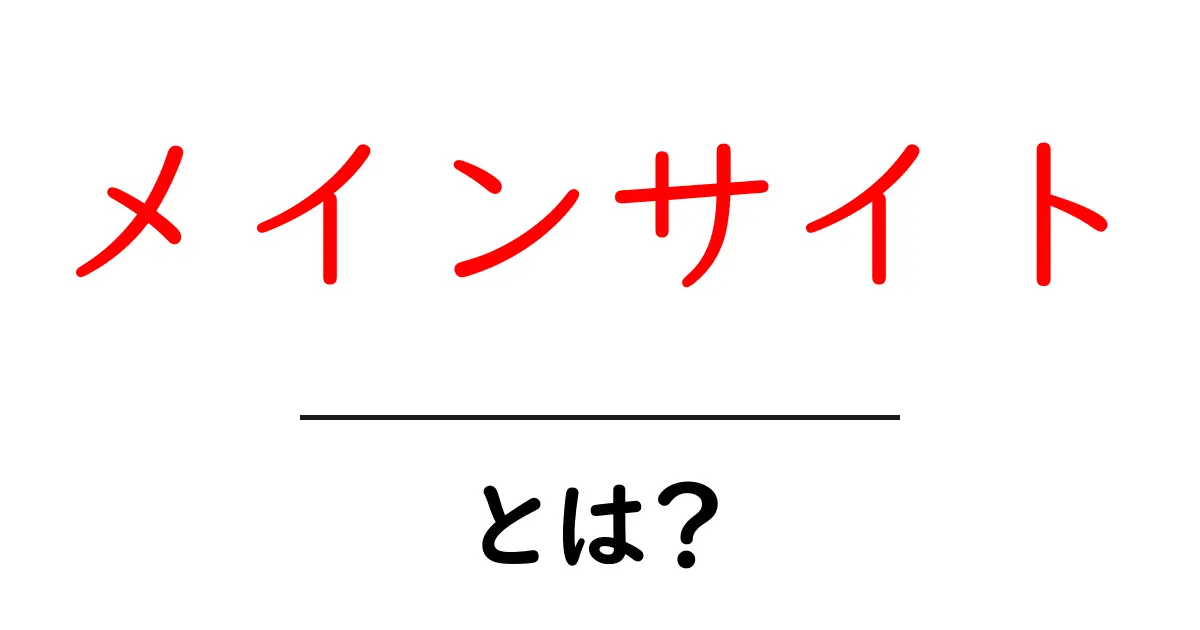 メインサイト・とは？初心者でも納得できる基本と実践ガイド共起語・同意語・対義語も併せて解説！