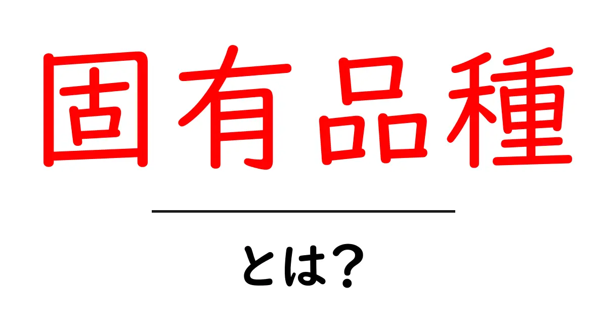固有品種・とは？初心者にもわかる基本とポイント共起語・同意語・対義語も併せて解説！