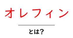 オレフィンとは？初心者にもわかる化学の基礎ガイド共起語・同意語・対義語も併せて解説！