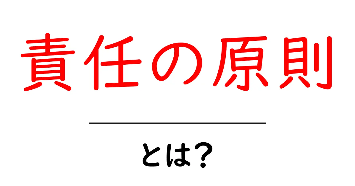 責任の原則とは？初心者にも分かる基本と実例共起語・同意語・対義語も併せて解説！