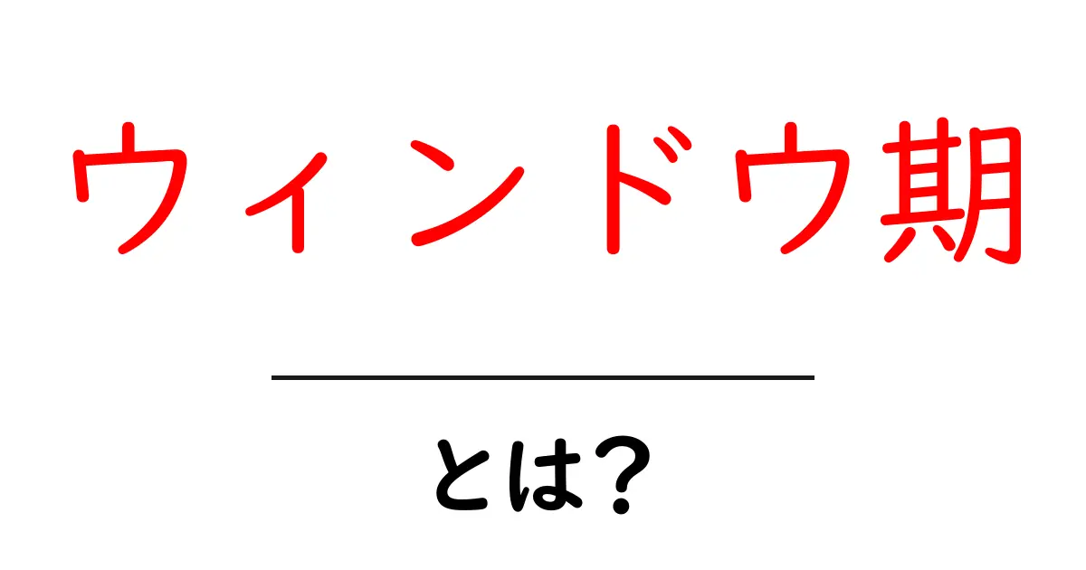 ウィンドウ期とは？初心者向けにやさしく解説する完全ガイド共起語・同意語・対義語も併せて解説！