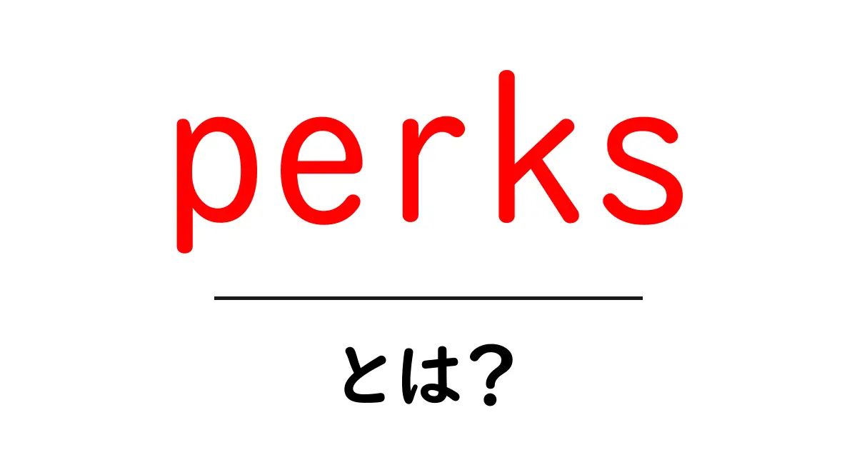 perks・とは？初心者向けのわかりやすい意味と使い方ガイド共起語・同意語・対義語も併せて解説！