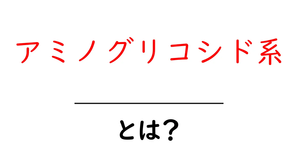 アミノグリコシド系・とは?初心者にもわかる基礎解説と使い方のポイント共起語・同意語・対義語も併せて解説!