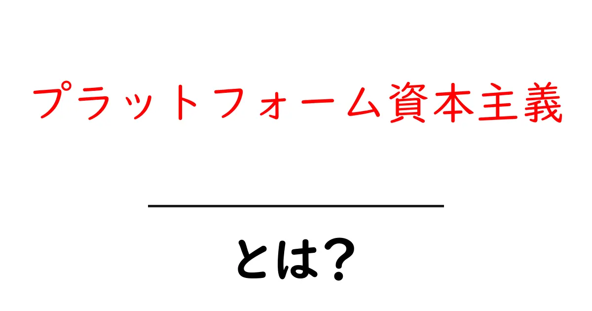 プラットフォーム資本主義とは?現代の経済を動かす仕組みをわかりやすく解説共起語・同意語・対義語も併せて解説!