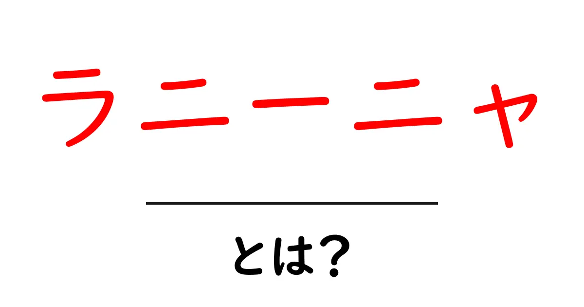 ラニーニャとは？地球の気象を変える仕組みをやさしく解説共起語・同意語・対義語も併せて解説！