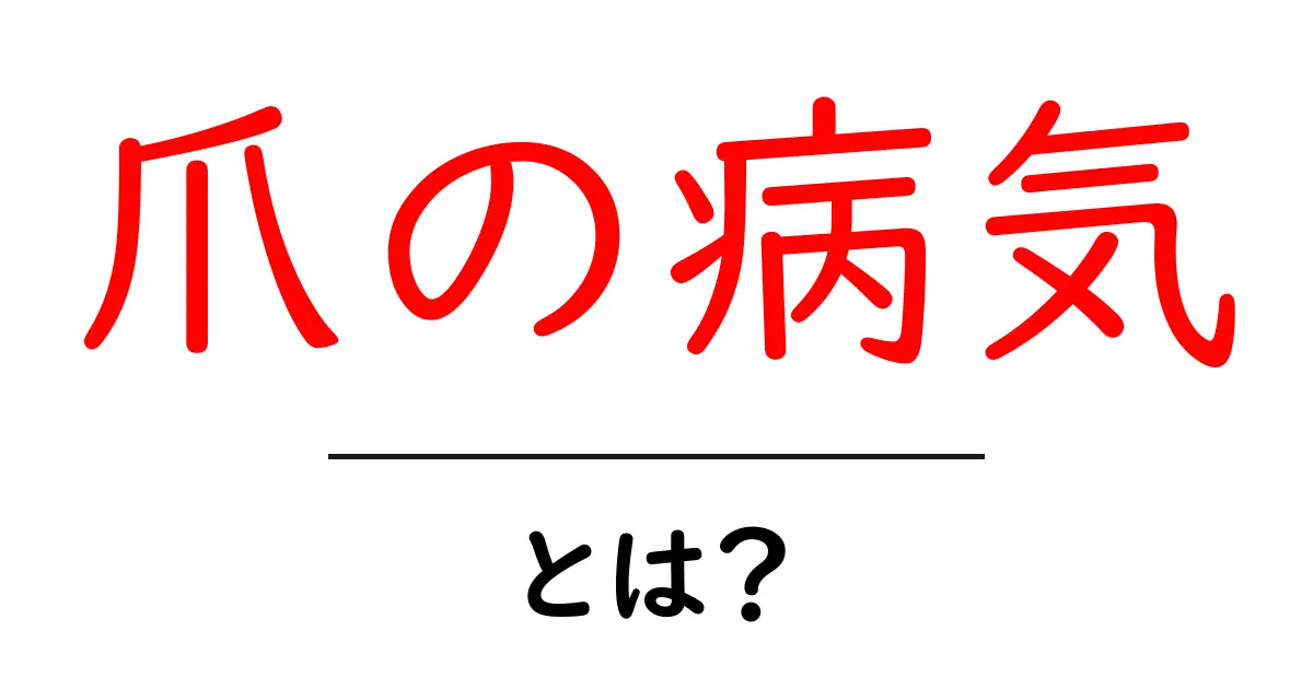 爪の病気とは?初心者向けガイド:サイン・原因・対処法共起語・同意語・対義語も併せて解説!
