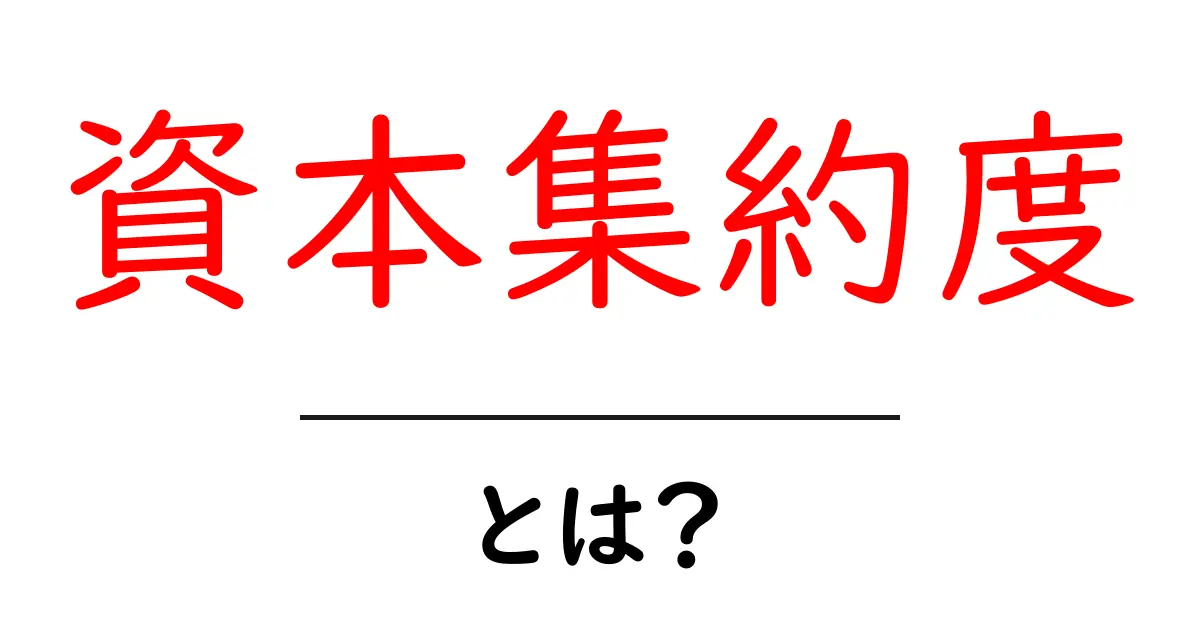 資本集約度とは？資本と労働の関係を初心者にもわかる解説共起語・同意語・対義語も併せて解説！