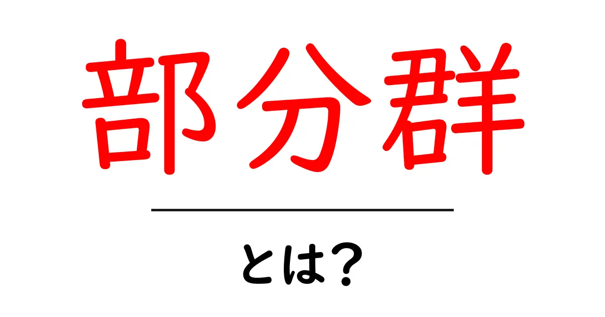 部分群とは？初心者向けにやさしく解説する数学の基礎共起語・同意語・対義語も併せて解説！