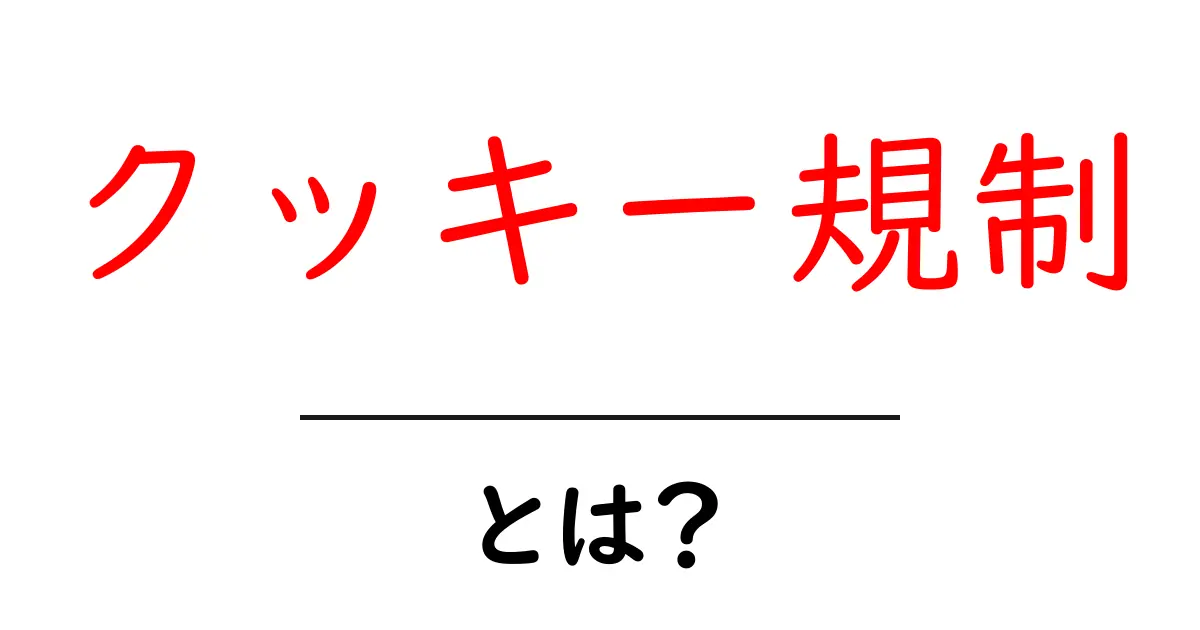 クッキー規制・とは?初心者にもわかる基本と最新ポイント共起語・同意語・対義語も併せて解説!