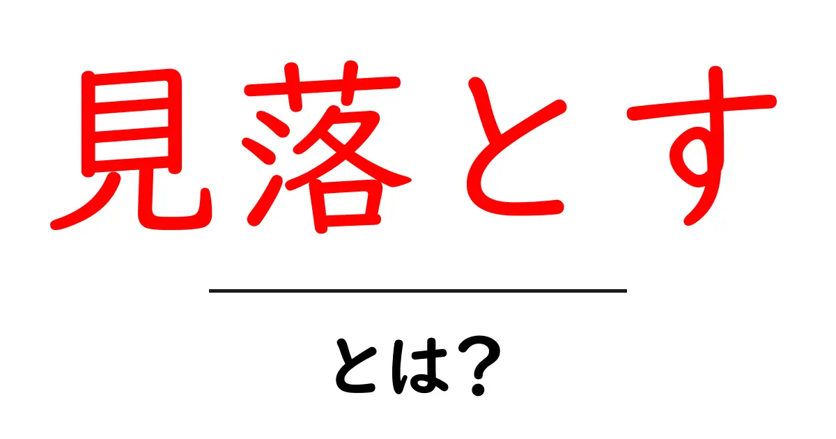 見落とすとは？初心者向けに意味と使い方を解説共起語・同意語・対義語も併せて解説！