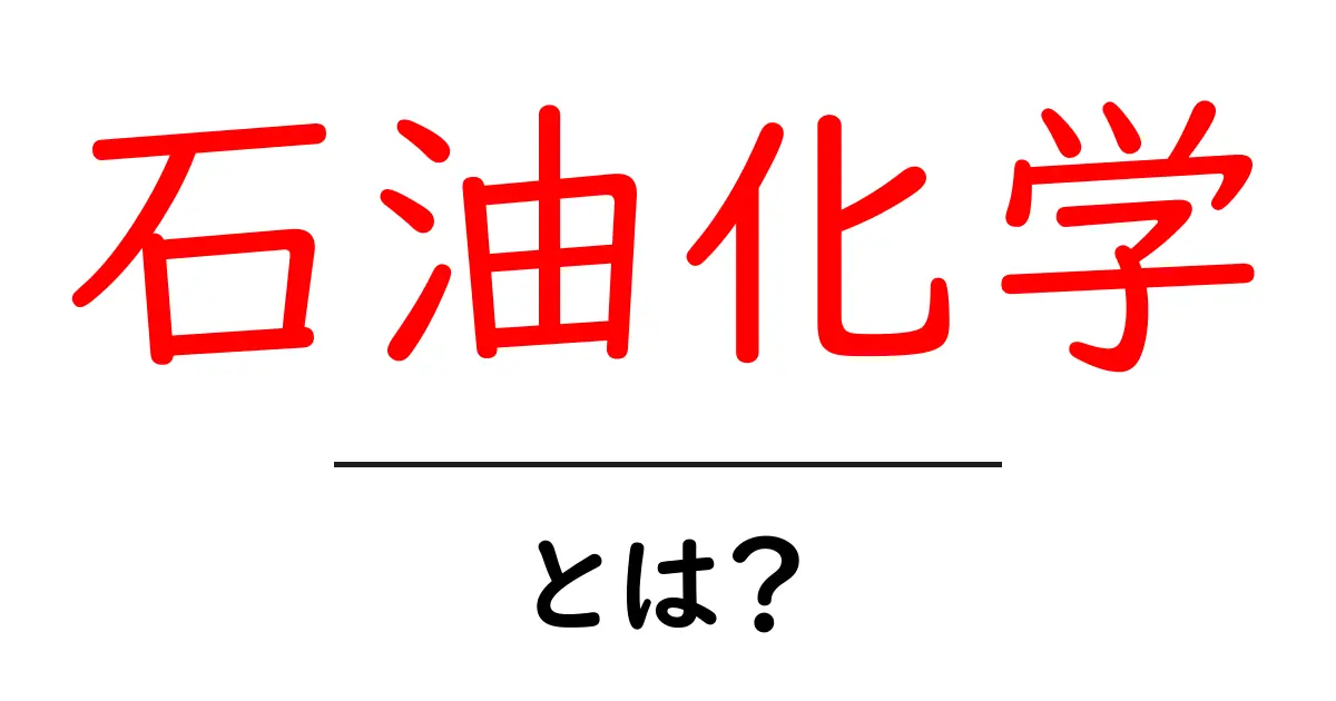 石油化学とは？石油から生まれる未来の素材を学ぶ入門ガイド共起語・同意語・対義語も併せて解説！