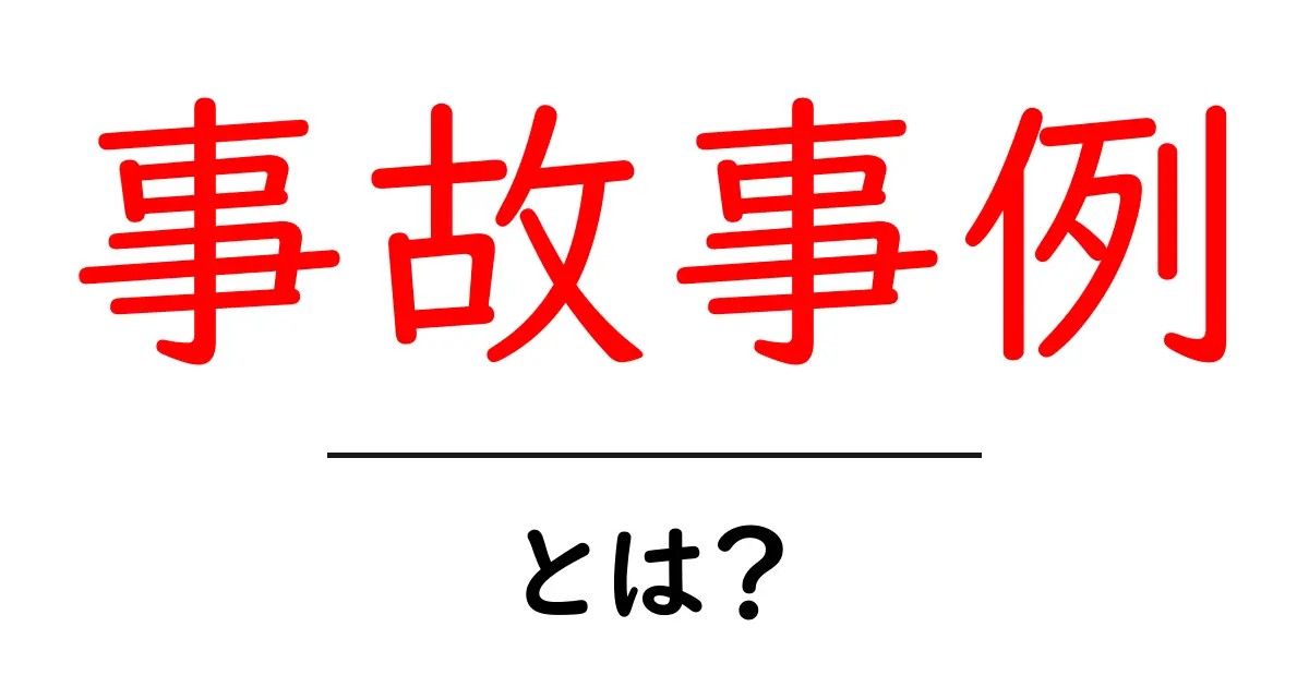 事故事例・とは？初心者にも伝わる基本と身近な学び方共起語・同意語・対義語も併せて解説！