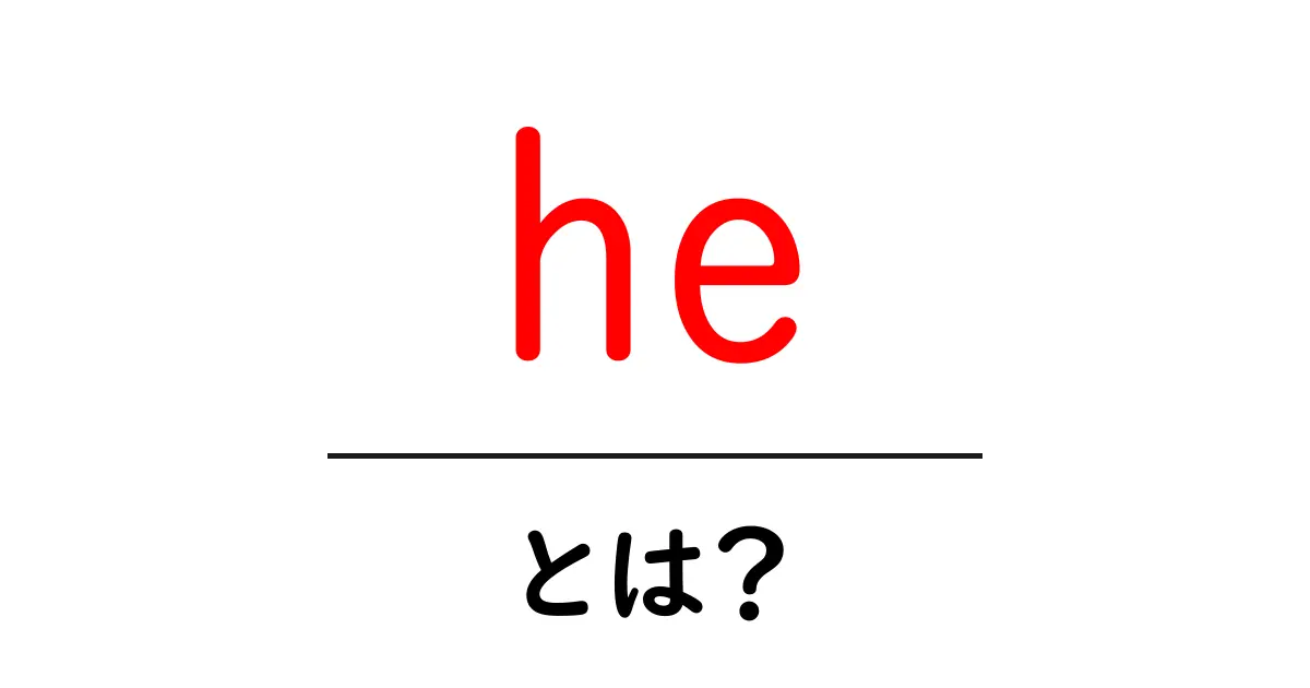 he・とは？初心者でも分かる使い方と意味の基礎知識共起語・同意語・対義語も併せて解説！