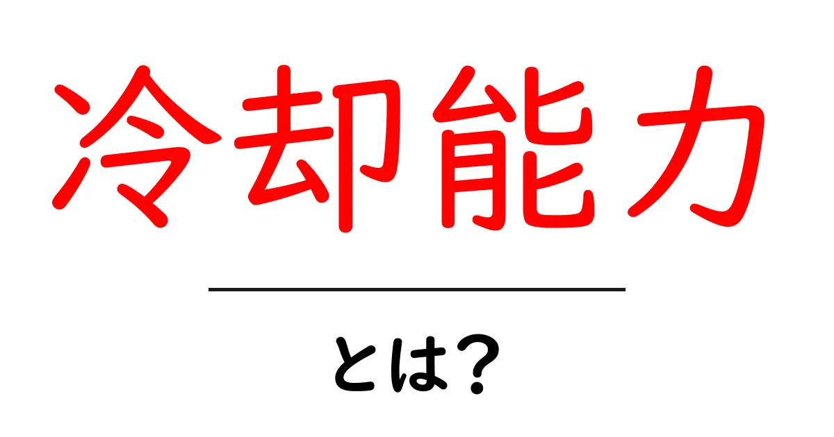 冷却能力・とは？初心者にもわかる基本と身近な例を解説共起語・同意語・対義語も併せて解説！