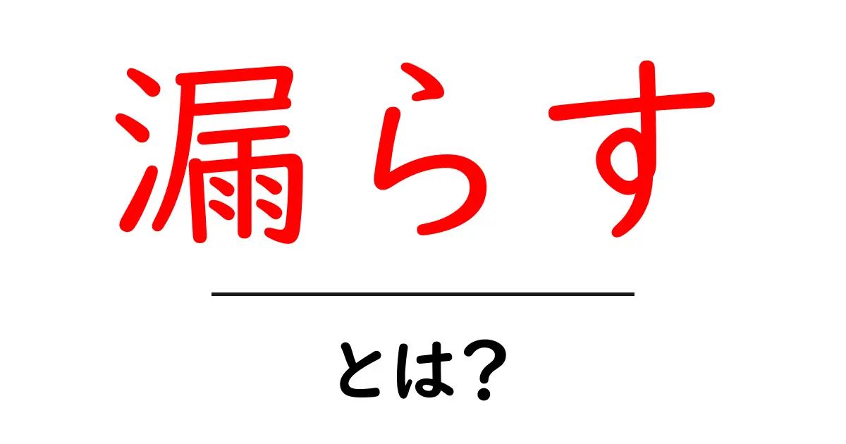 漏らす・とは?意味と使い方をわかりやすく解説共起語・同意語・対義語も併せて解説!