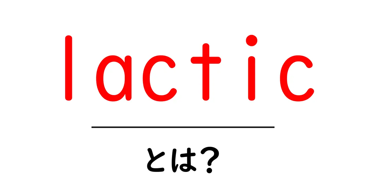 lacticとは？初心者にもわかる乳酸とその意味をやさしく解説共起語・同意語・対義語も併せて解説！