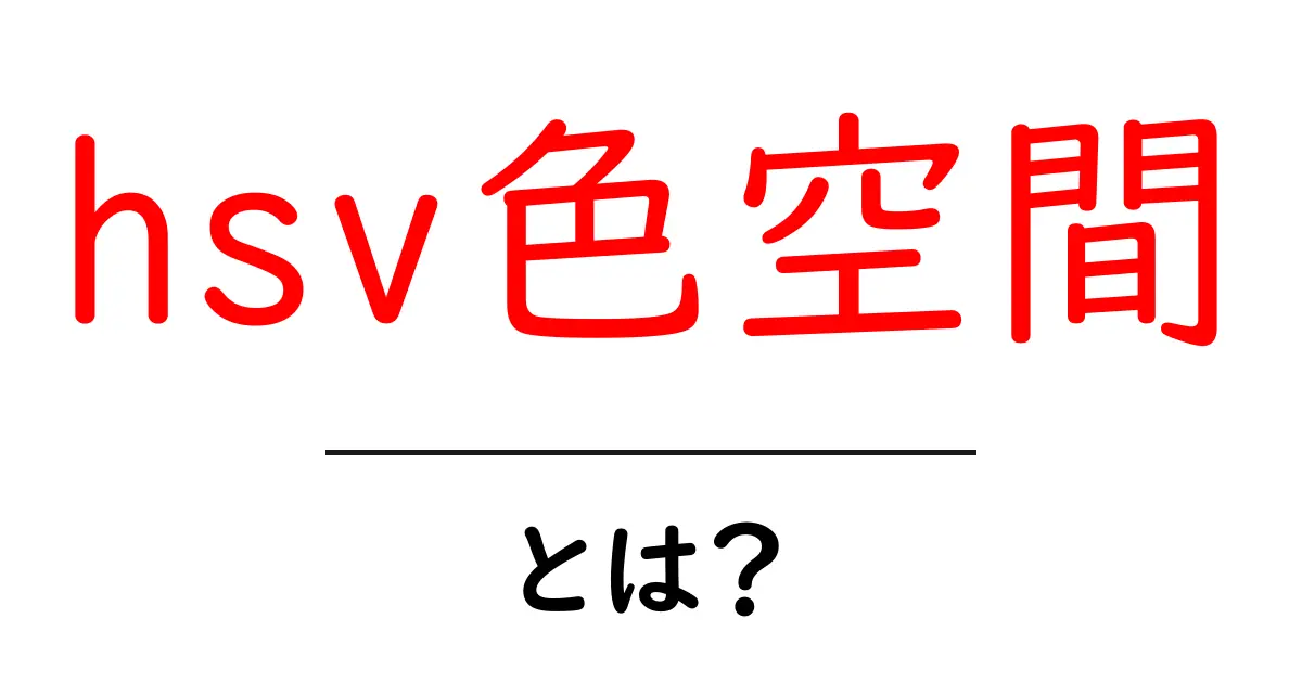 hsv色空間・とは？初心者向けガイドで学ぶ基本と活用法共起語・同意語・対義語も併せて解説！