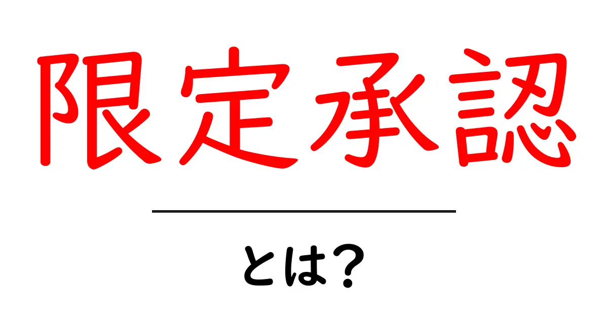 限定承認とは？初心者にもわかる仕組みと使いどころを徹底解説共起語・同意語・対義語も併せて解説！