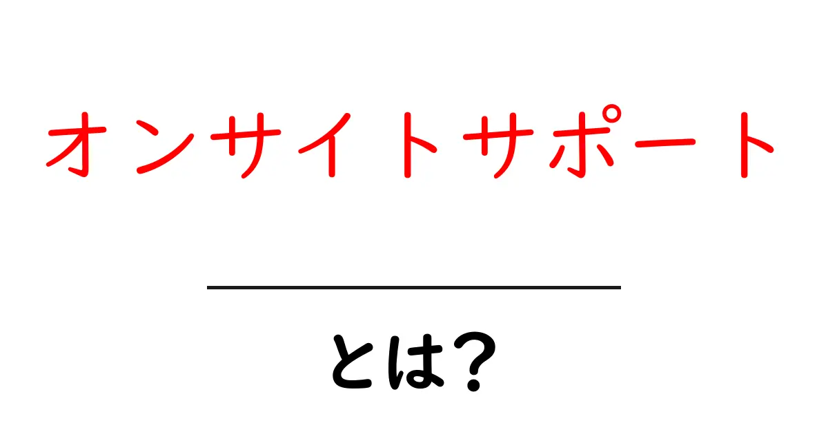 オンサイトサポート・とは？初心者でも分かる使い方と選び方ガイド共起語・同意語・対義語も併せて解説！