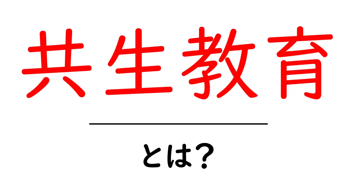 共生教育とは？ 中学生にもわかる基本と実践のすべて共起語・同意語・対義語も併せて解説！